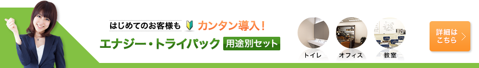 はじめてのお客様もカンタン導入！エナジー・トライパック用途別セット　詳細はこちら