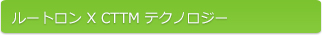 ルートロン X CTTMテクノロジー